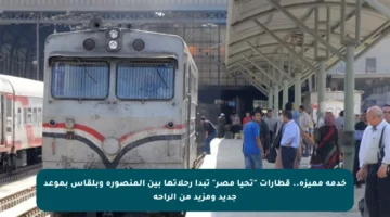 خدمة مميزة.. قطارات “تحيا مصر” تبدأ رحلاتها بين المنصورة وبلقاس بموعد جديد ومزيد من الراحة